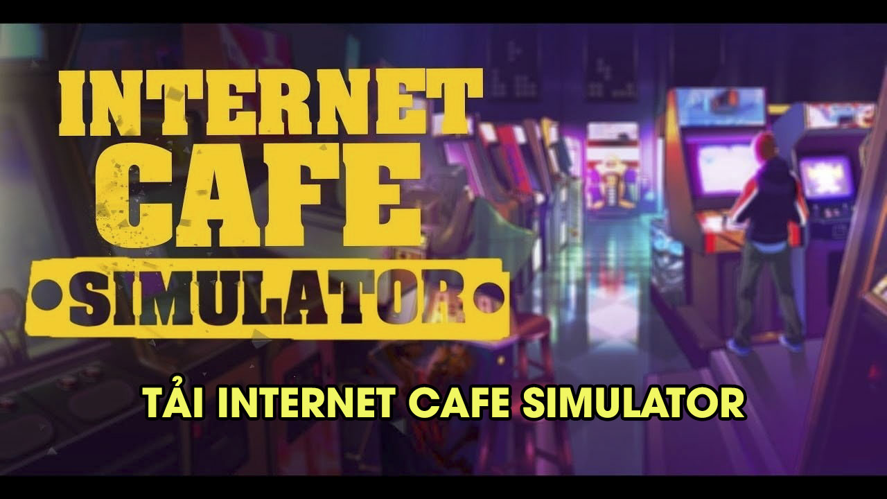 Tải Internet Cafe Simulator Full Crack